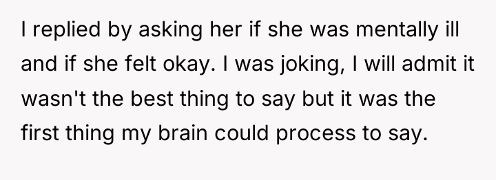 I replied by asking her if she was mentally ill...