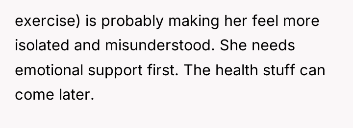 exercise) is probably making her feel more isolated and misunderstood....