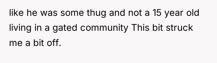like he was some thug and not a 15 year...