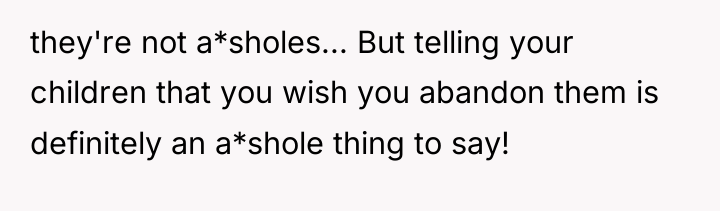 they're not a*sholes... But telling your children that you wish...