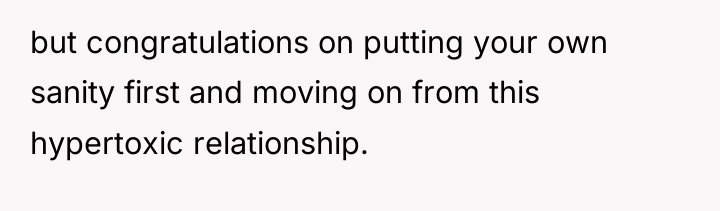 but congratulations on putting your own sanity first and moving...