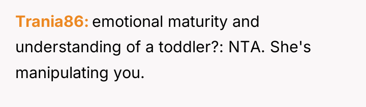 Trania86 emotional maturity and understanding of a toddler?: NTA. She's...