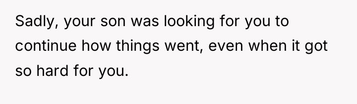 Sadly, your son was looking for you to continue how...
