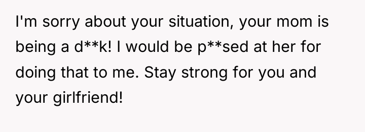 I'm sorry about your situation, your mom is being a...