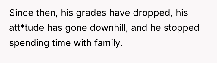 Since then, his grades have dropped, his att*tude has gone...