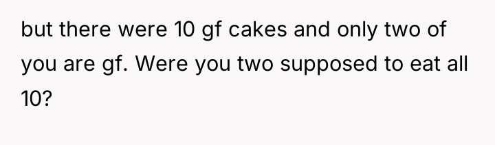 but there were 10 gf cakes and only two of...