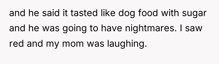 and he said it tasted like dog food with sugar...