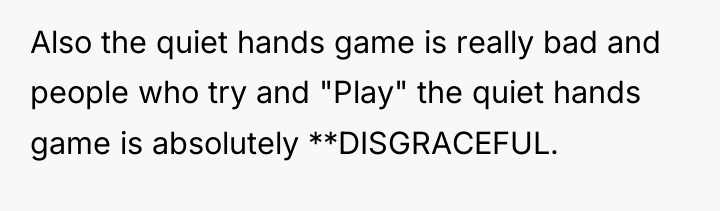 Also the quiet hands game is really bad and people...