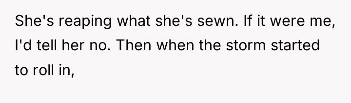 She's reaping what she's sewn. If it were me, I'd...