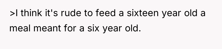 >I think it's rude to feed a sixteen year old...