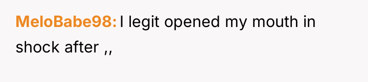 MeloBabe98 I legit opened my mouth in shock after ,,