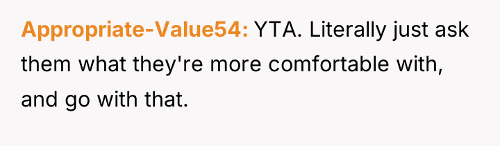 Appropriate-Value54 YTA. Literally just ask them what they're more comfortable...