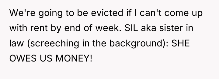 We're going to be evicted if I can't come up...