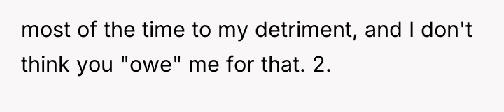 most of the time to my detriment, and I don't...