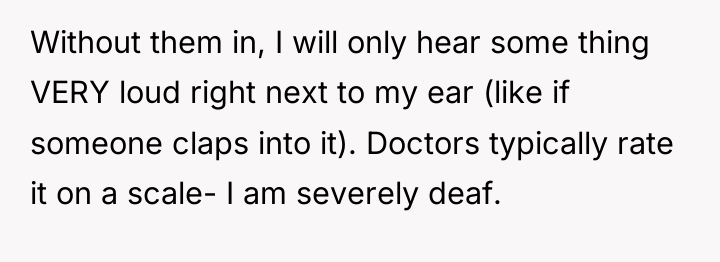 Without them in, I will only hear some thing VERY...