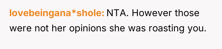 lovebeingana*shole NTA. However those were not her opinions she was...