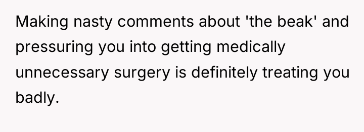 Making nasty comments about 'the beak' and pressuring you into...