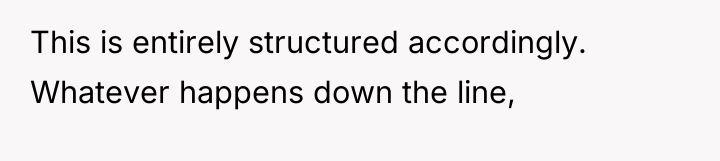 This is entirely structured accordingly. Whatever happens down the line,