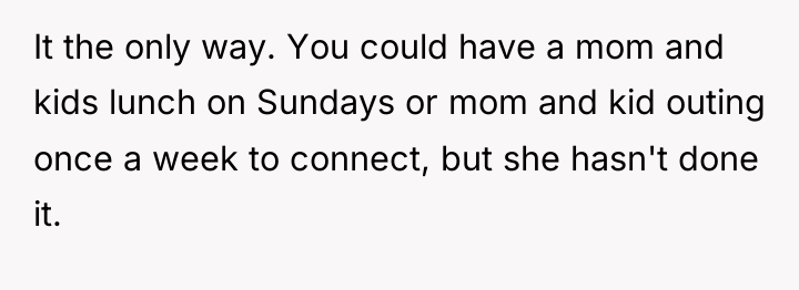 It the only way. You could have a mom and...