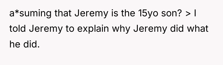 a*suming that Jeremy is the 15yo son? > I told...