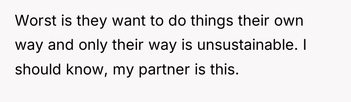 Worst is they want to do things their own way...