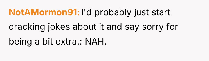 NotAMormon91 I'd probably just start cracking jokes about it and...