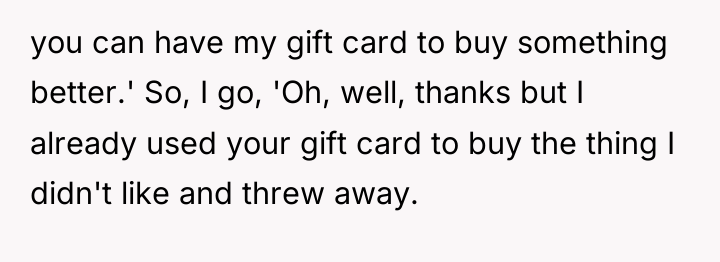 you can have my gift card to buy something better.'...
