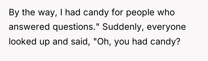 By the way, I had candy for people who answered...
