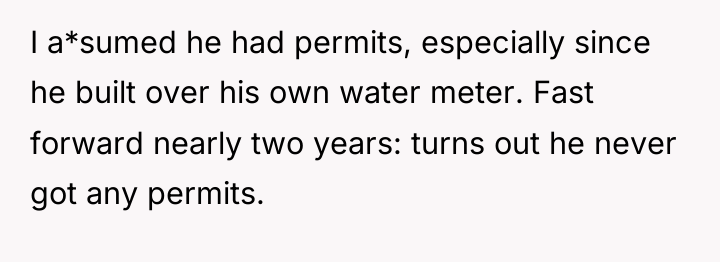 I a*sumed he had permits, especially since he built over...