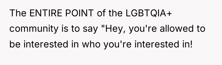 The ENTIRE POINT of the LGBTQIA+ community is to say...