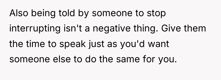 Also being told by someone to stop interrupting isn't a...