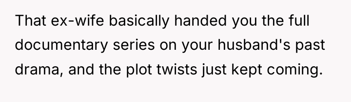 That ex-wife basically handed you the full documentary series on...