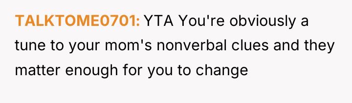 TALKTOME0701 YTA You're obviously a tune to your mom's nonverbal...