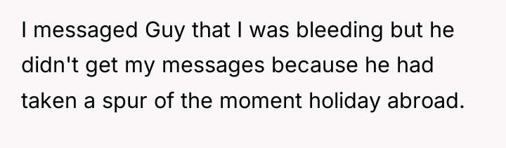 I messaged Guy that I was bleeding but he didn't...