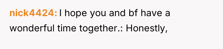 nick4424 I hope you and bf have a wonderful time...