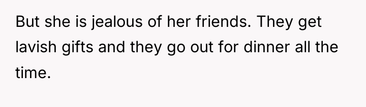 But she is jealous of her friends. They get lavish...