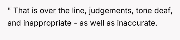 " That is over the line, judgements, tone deaf, and...
