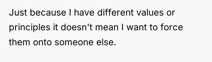 Just because I have different values or principles it doesn't...