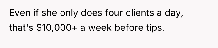 Even if she only does four clients a day, that's...