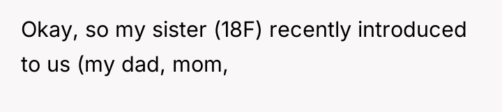 Okay, so my sister (18F) recently introduced to us (my...