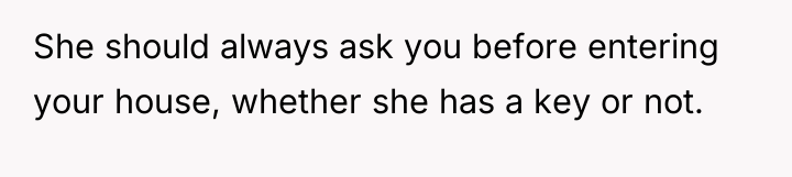 She should always ask you before entering your house, whether...