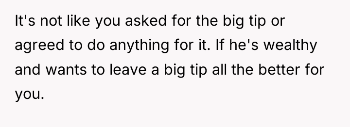 It's not like you asked for the big tip or...