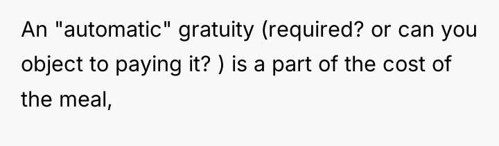 An "automatic" gratuity (required? or can you object to paying...