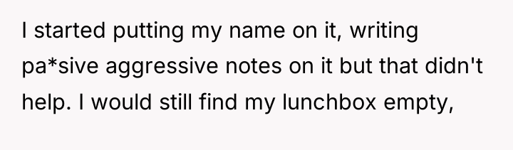 I started putting my name on it, writing pa*sive aggressive...
