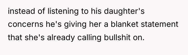instead of listening to his daughter's concerns he's giving her...