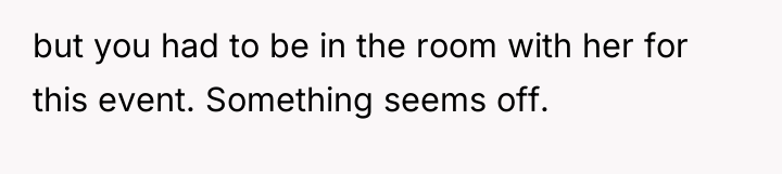 but you had to be in the room with her...