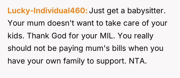 Lucky-Individual460 Just get a babysitter. Your mum doesn't want to...