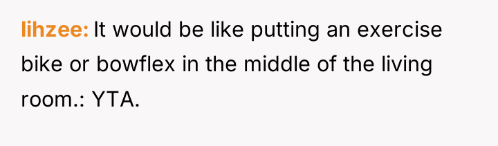 lihzee It would be like putting an exercise bike or...