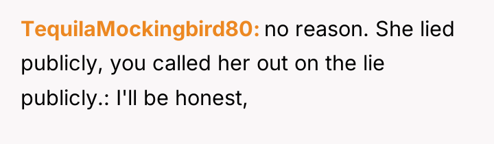 TequilaMockingbird80 no reason. She lied publicly, you called her out...