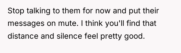 Stop talking to them for now and put their messages...